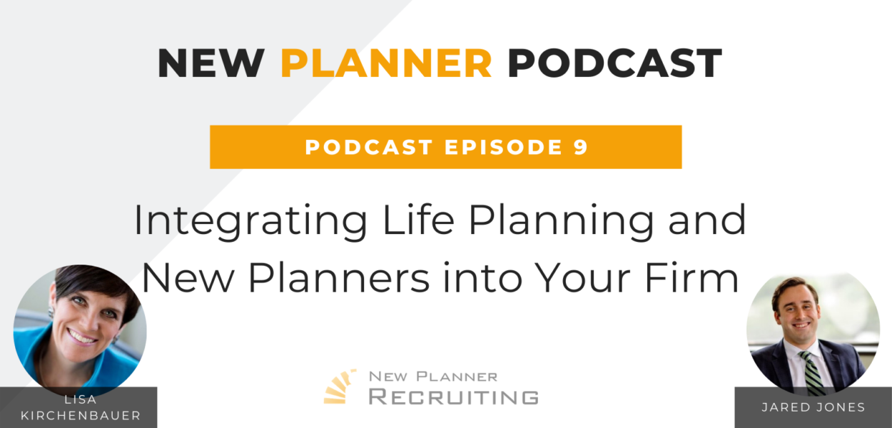 Ep #09: Integrating Life Planning and New Planners into Your Firm with Jared Jones and Lisa Kirchenbauer