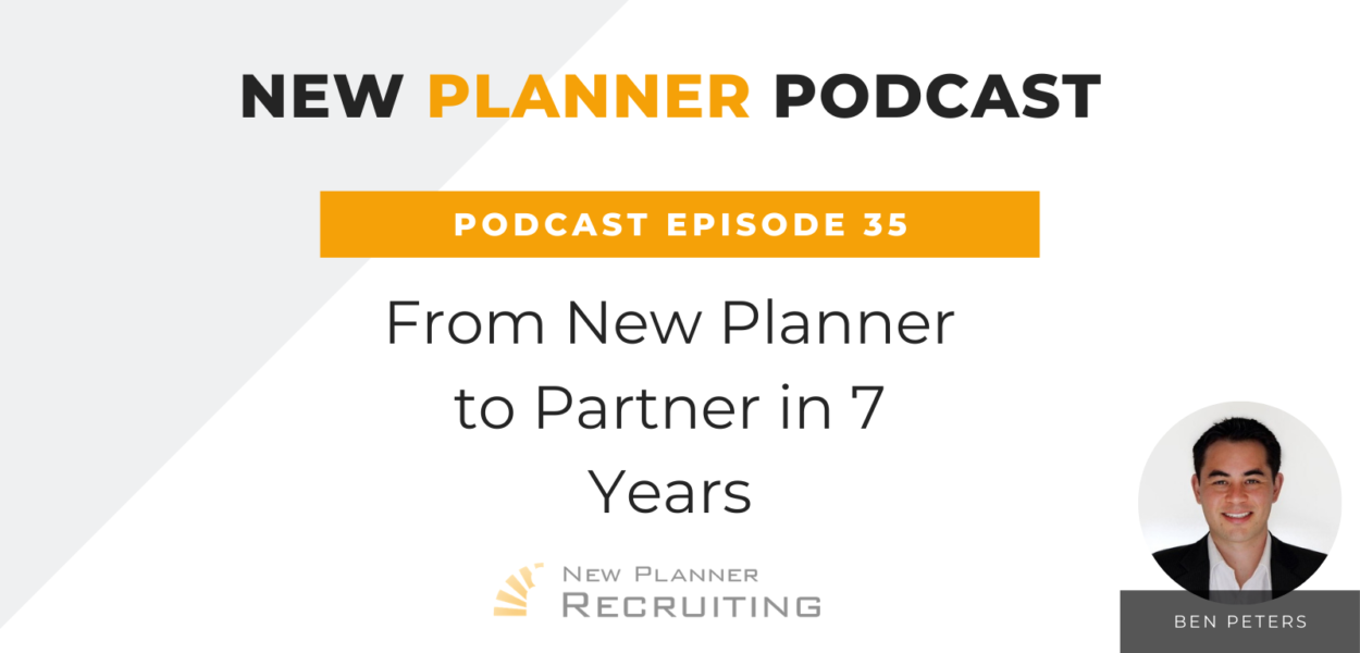 Ep #35: From New Planner to Partner in 7 Years with Ben Peters