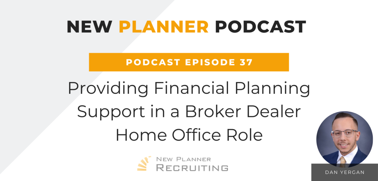 Ep #37: Providing Financial Planning Support in a Broker Dealer Home Office Role with Dan Yergan