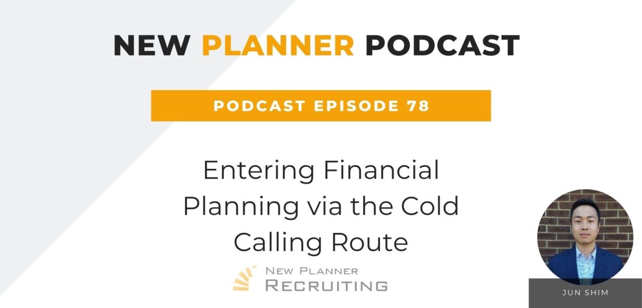 Ep #78: Entering Financial Planning via the Cold Calling Route with Jun Shim
