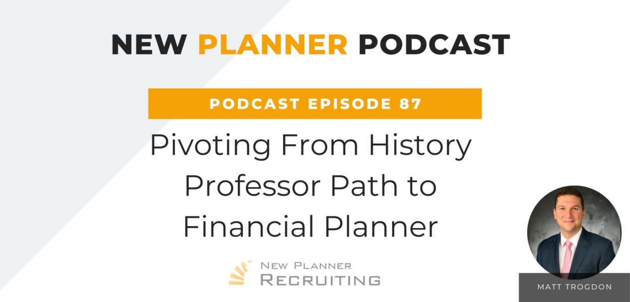 Ep #87: Pivoting From History Professor Path to Financial Planner with Matt Trogdon