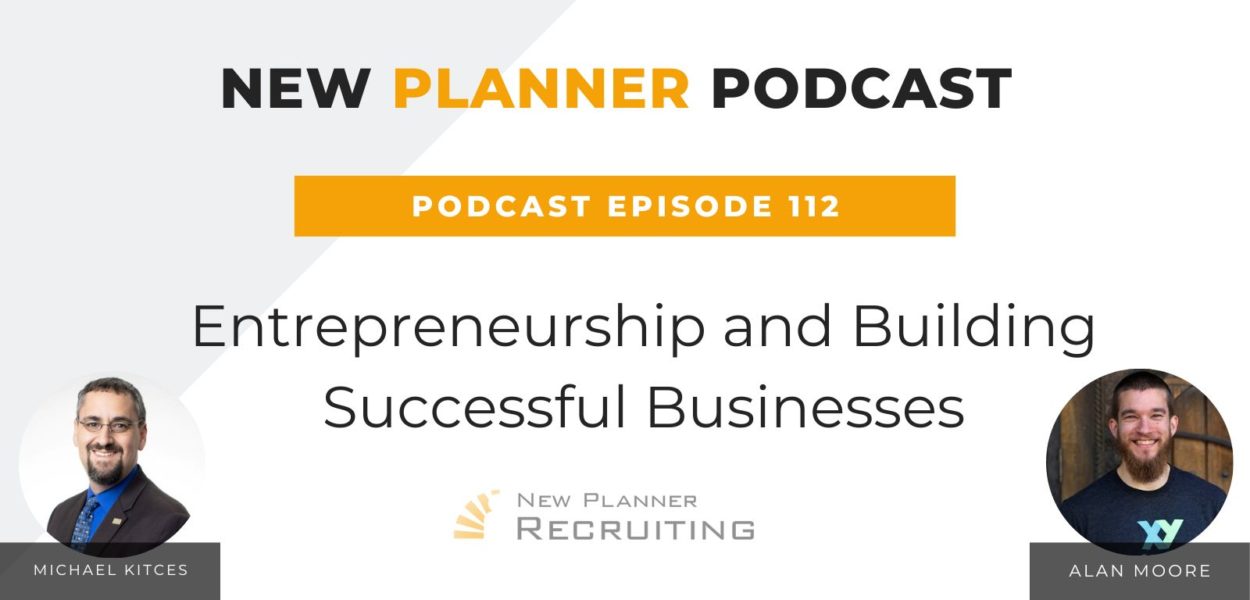 Ep #112: Entrepreneurship and Building Successful Businesses with Alan Moore and Michael Kitces
