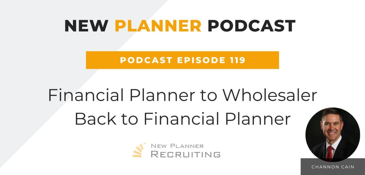 Ep #119: Financial Planner to Wholesaler Back to Financial Planner with Channon Cain