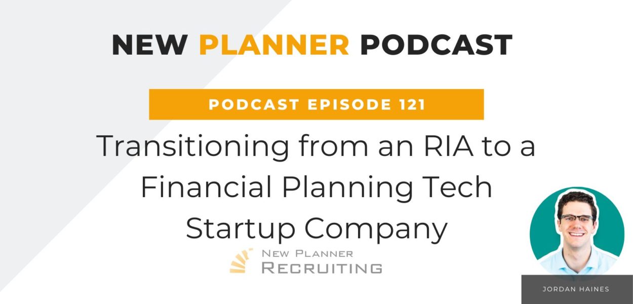 Ep #121: Transitioning from an RIA to a Financial Planning Tech Startup Company with Jordan Haines