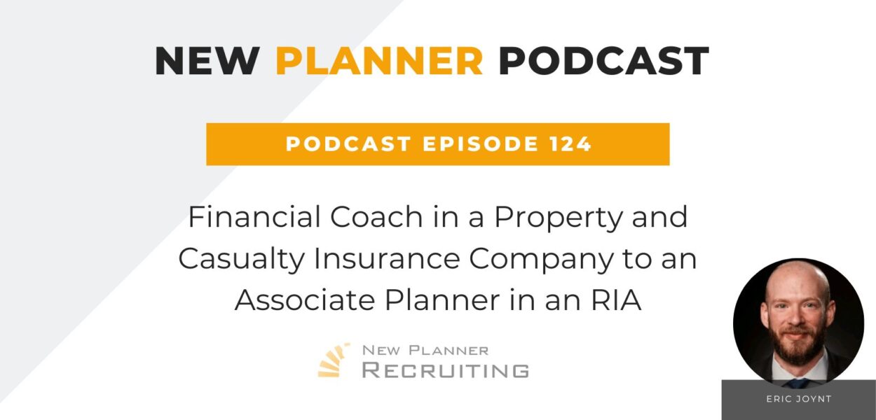 Ep #124: Financial Coach in a Property and Casualty Insurance Company to an Associate Planner in an RIA with Eric Joynt