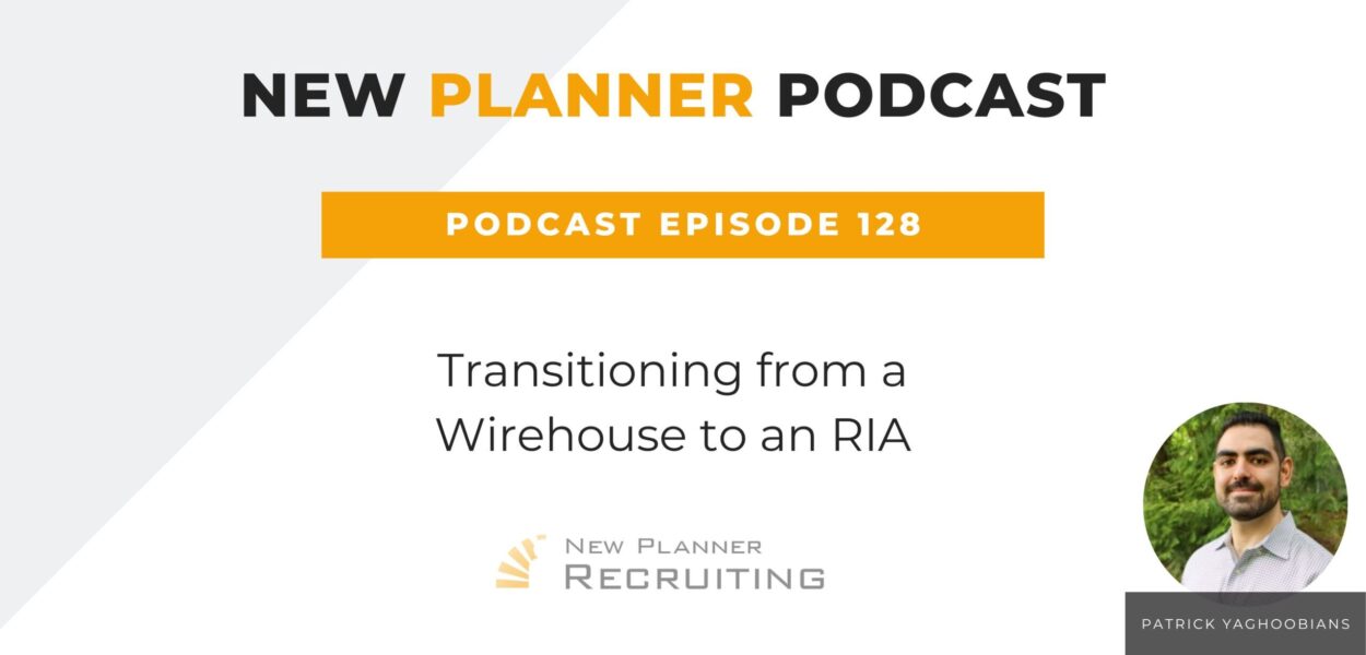 Ep #128: Transitioning from a Wirehouse to an RIA with Patrick Yaghoobians