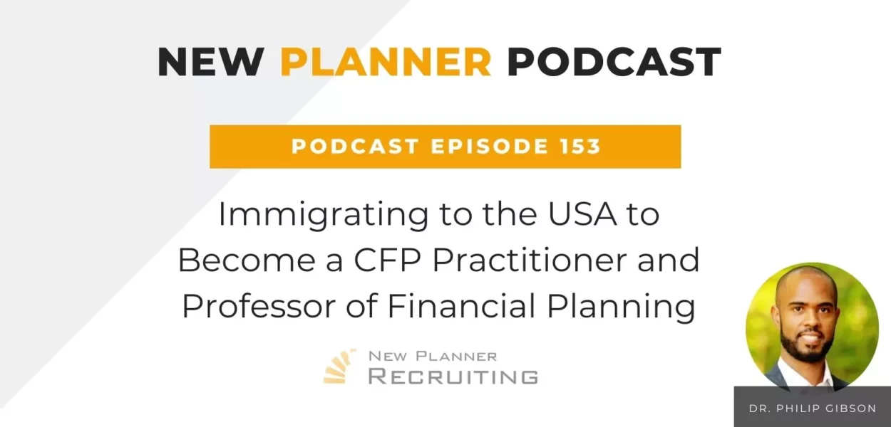 Ep #153: Immigrating to the USA to Become a CFP Practitioner and Professor of Financial Planning with Dr. Philip Gibson