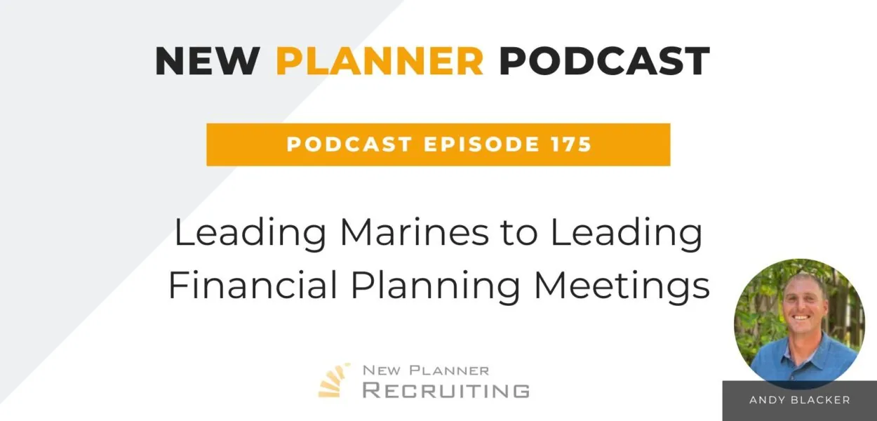 Ep #175: Leading Marines to Leading Financial Planning Meetings with Andy Blacker