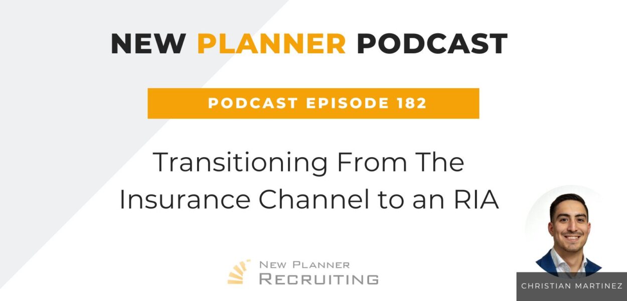 Ep #182: Transitioning From The Insurance Channel to an RIA with Christian Martinez