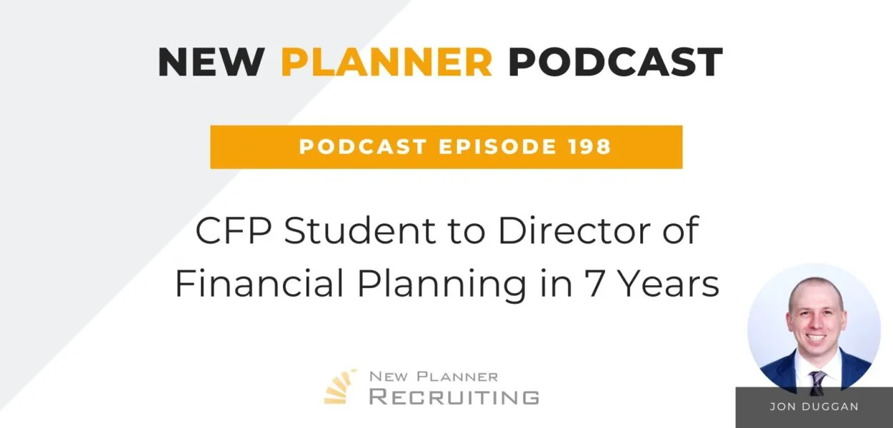 Ep #198: CFP Student to Director of Financial Planning in 7 Years with Jon Duggan