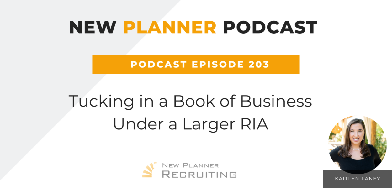 Ep #203: Tucking in a Book of Business Under a Larger RIA with Kaitlyn Laney