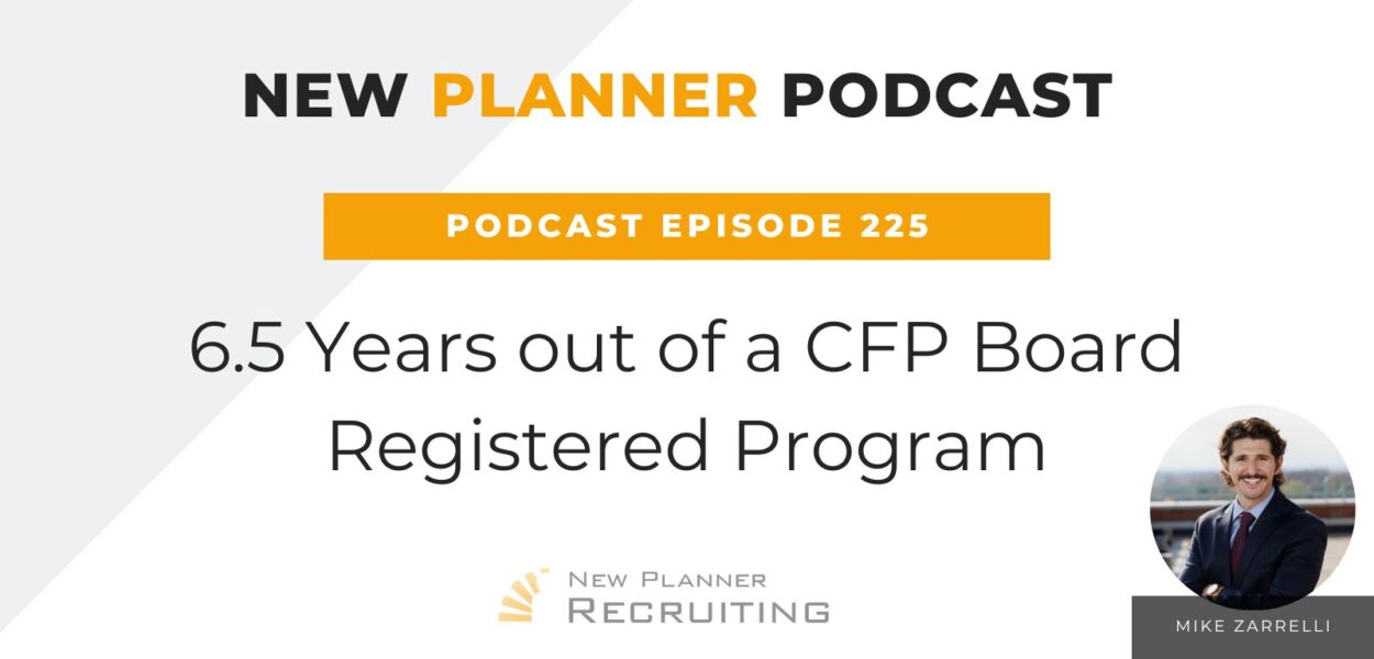 Ep #225: 6.5 Years out of a CFP Board Registered Program with Mike Zarrelli