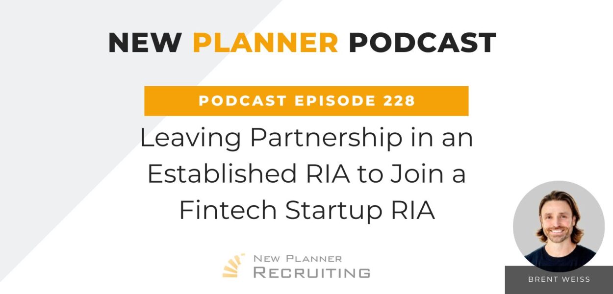 Ep #228: Leaving Partnership in an Established RIA to Join a Fintech Startup RIA with Brent Weiss
