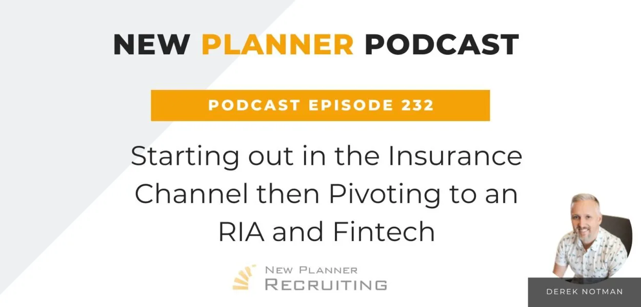 Ep #232: Starting out in the Insurance Channel then Pivoting to an RIA and Fintech with Derek Notman