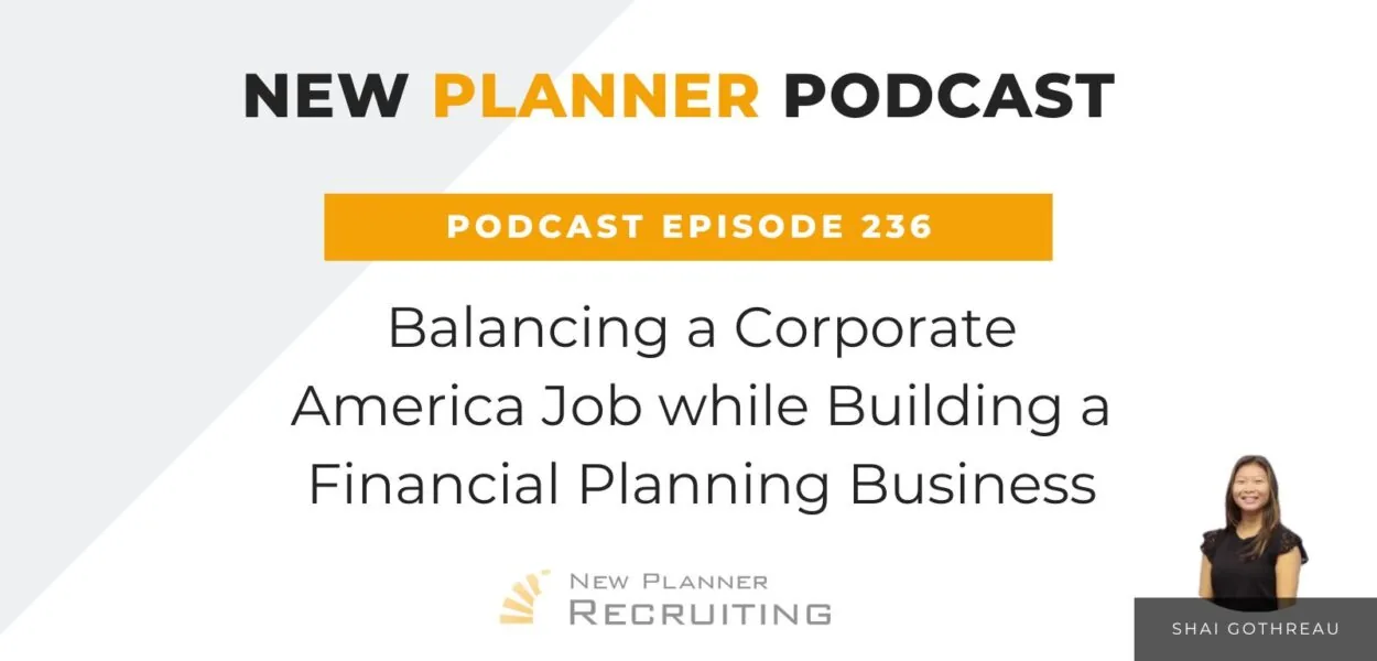 Ep #236: Balancing a Corporate America Job while Building a Financial Planning Business with Shai Gothreau