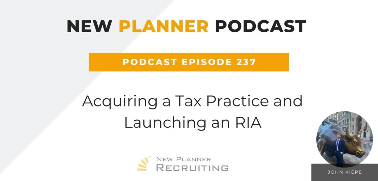 Ep #237: Acquiring a Tax Practice and Launching an RIA with John Kiepe