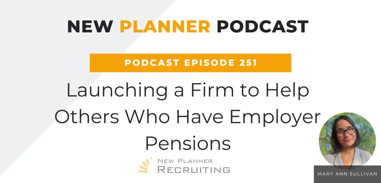 Ep #251: Launching a Firm to Help Others Who Have Employer Pensions with Mary Ann Sullivan