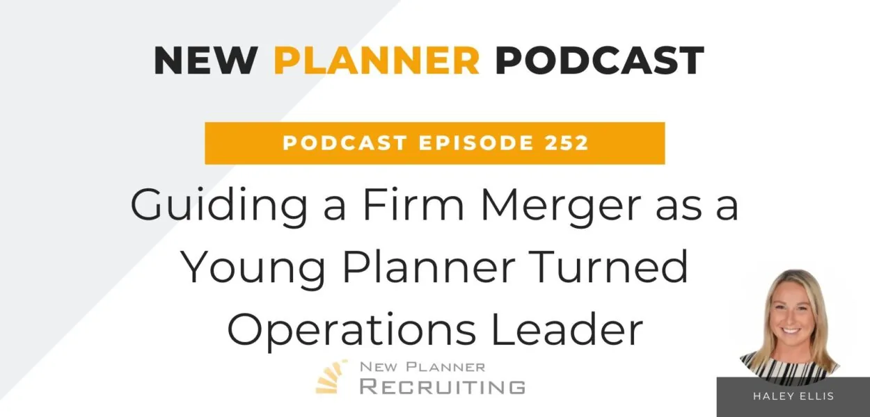 Ep #252: Guiding a Firm Merger as a Young Planner Turned Operations Leader with Haley Ellis