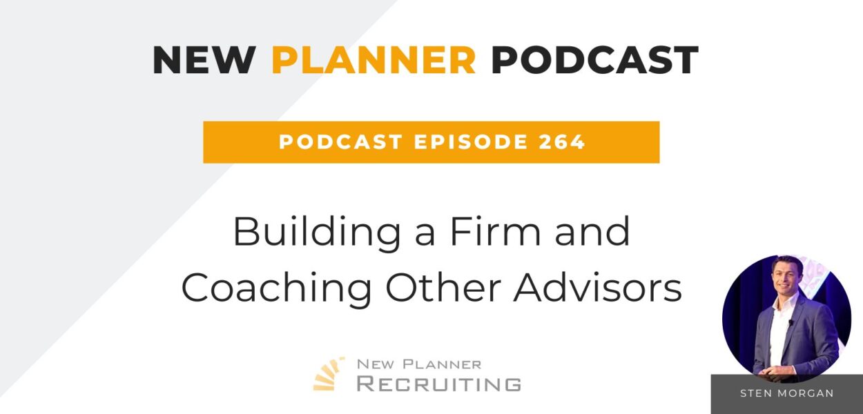 Ep #264: Building a Firm and Coaching Other Advisors with Sten Morgan