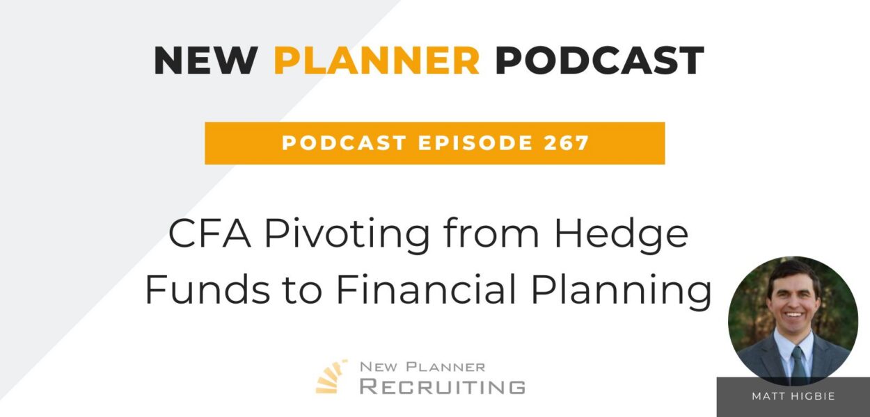 Ep #267: CFA Pivoting from Hedge Funds to Financial Planning with Matt Higbie
