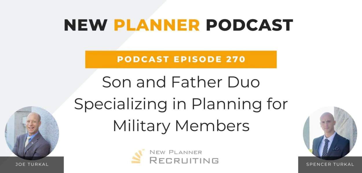 Ep #270: Son and Father Duo Specializing in Planning for Military Members with Spencer and Joe Turkal