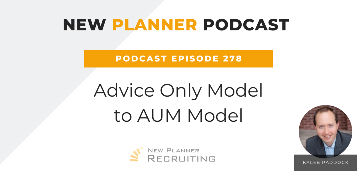 Ep #278: Advice Only Model to AUM Model with Kaleb Paddock