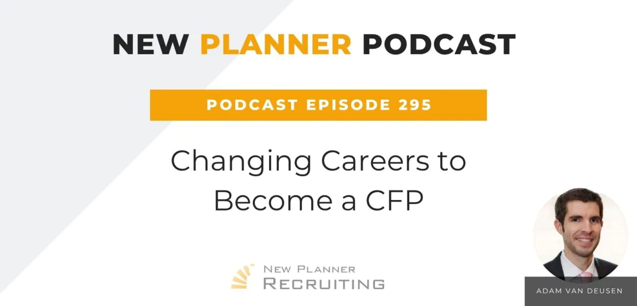 Ep #295: Changing Careers to Become a CFP with Adam Van Deusen